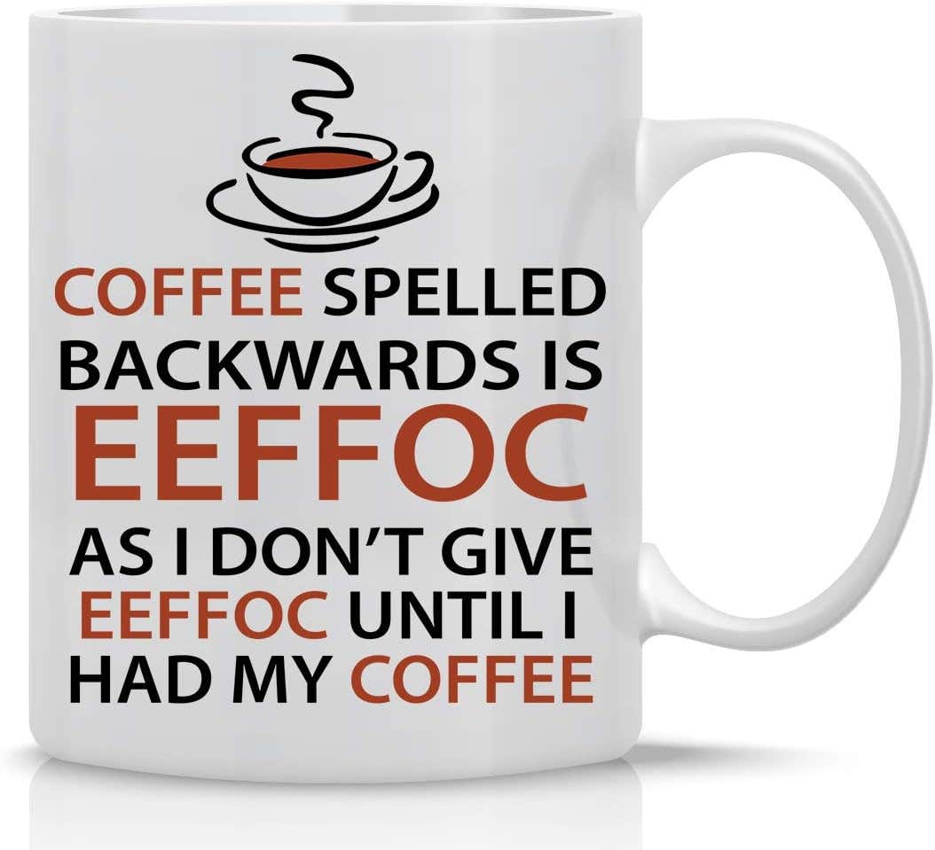 Eeffoc Is Coffee Spelled Backwards, As I Dont Give Eeffoc Until I Had My Coffee - Funny Coffee Mug - 11OZ Coffee Mug - Mugs For Women, Boss, Friend, Employee, or Spouse - Perfect Birthday Idea